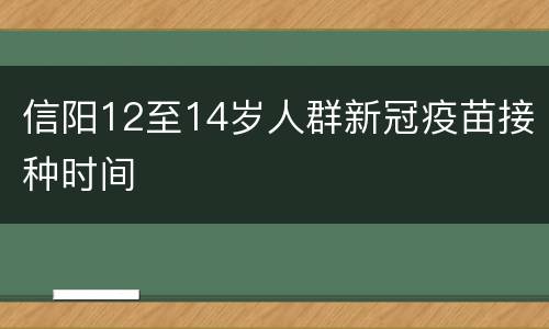 信阳12至14岁人群新冠疫苗接种时间