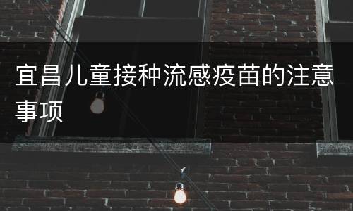 宜昌儿童接种流感疫苗的注意事项