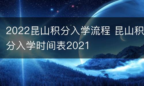 2022昆山积分入学流程 昆山积分入学时间表2021