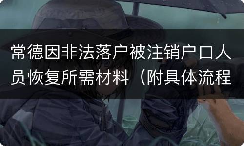 常德因非法落户被注销户口人员恢复所需材料（附具体流程图）