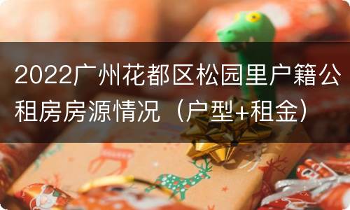 2022广州花都区松园里户籍公租房房源情况（户型+租金）