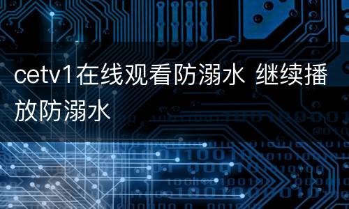 cetv1在线观看防溺水 继续播放防溺水
