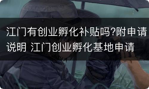 江门有创业孵化补贴吗?附申请说明 江门创业孵化基地申请