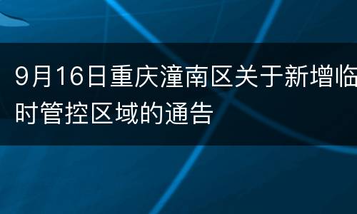 9月16日重庆潼南区关于新增临时管控区域的通告