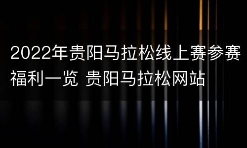 2022年贵阳马拉松线上赛参赛福利一览 贵阳马拉松网站