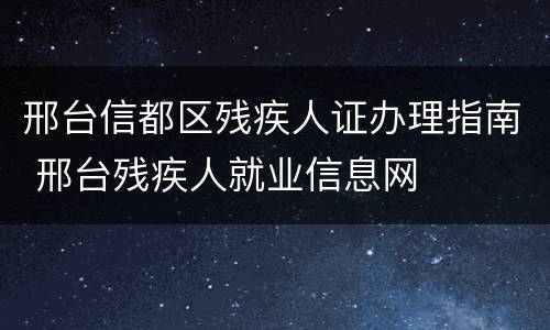 邢台信都区残疾人证办理指南 邢台残疾人就业信息网