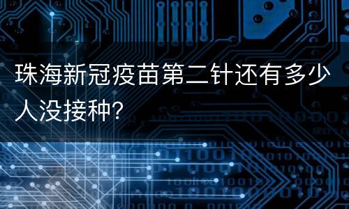 珠海新冠疫苗第二针还有多少人没接种？