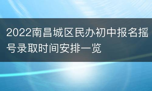 2022南昌城区民办初中报名摇号录取时间安排一览