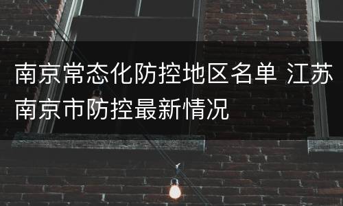 南京常态化防控地区名单 江苏南京市防控最新情况