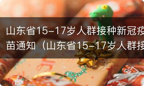 山东省15-17岁人群接种新冠疫苗通知（山东省15-17岁人群接种新冠疫苗通知）