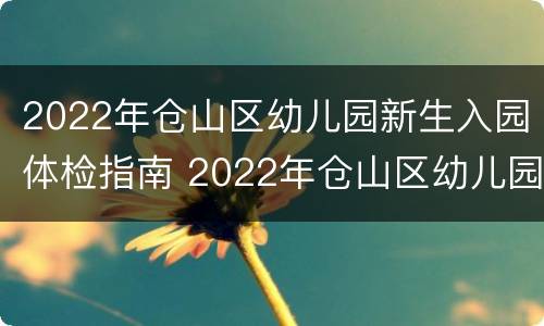 2022年仓山区幼儿园新生入园体检指南 2022年仓山区幼儿园新生入园体检指南图片