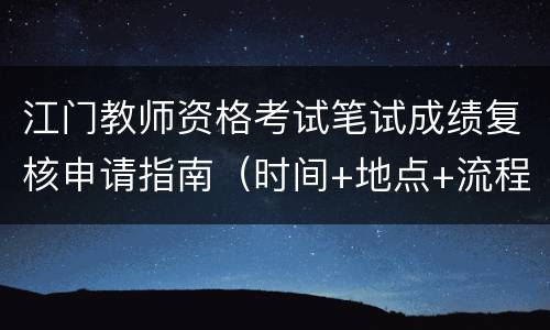 江门教师资格考试笔试成绩复核申请指南（时间+地点+流程）