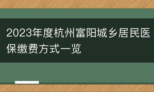 2023年度杭州富阳城乡居民医保缴费方式一览
