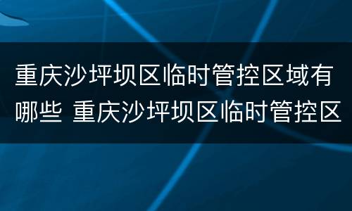 重庆沙坪坝区临时管控区域有哪些 重庆沙坪坝区临时管控区域有哪些地方