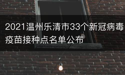 2021温州乐清市33个新冠病毒疫苗接种点名单公布