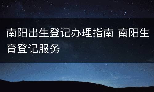 南阳出生登记办理指南 南阳生育登记服务