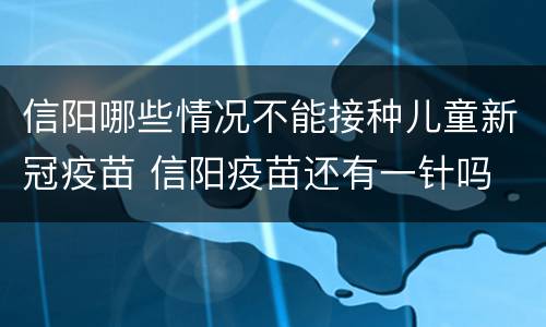 信阳哪些情况不能接种儿童新冠疫苗 信阳疫苗还有一针吗