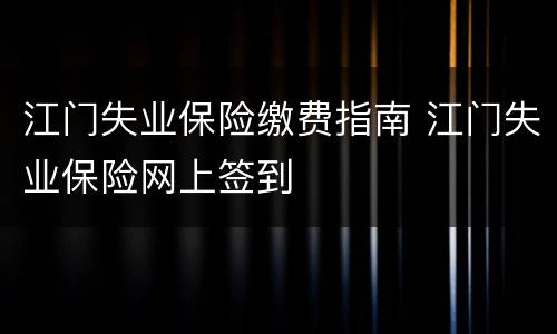 江门失业保险缴费指南 江门失业保险网上签到