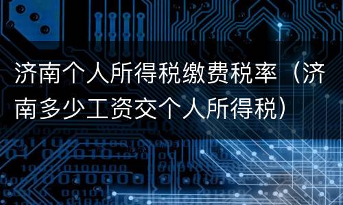 济南个人所得税缴费税率（济南多少工资交个人所得税）