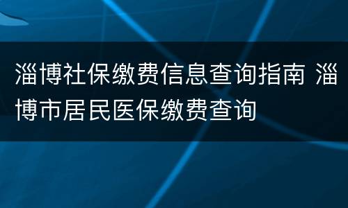 淄博社保缴费信息查询指南 淄博市居民医保缴费查询