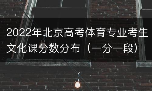 2022年北京高考体育专业考生文化课分数分布（一分一段）