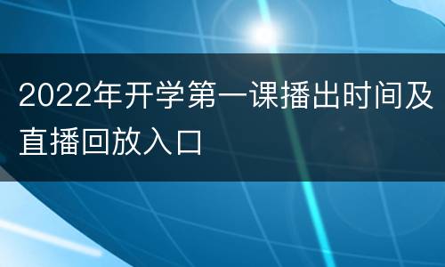 2022年开学第一课播出时间及直播回放入口