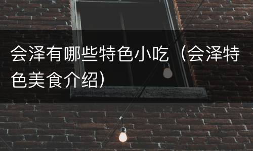 会泽有哪些特色小吃（会泽特色美食介绍）