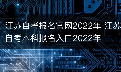 江苏自考报名官网2022年 江苏自考本科报名入口2022年