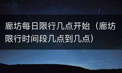 廊坊每日限行几点开始（廊坊限行时间段几点到几点）