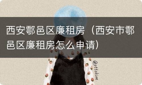 西安鄠邑区廉租房（西安市鄠邑区廉租房怎么申请）