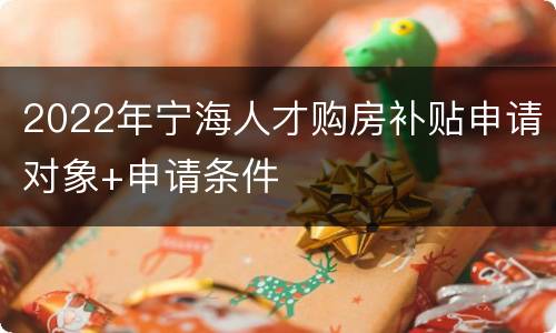 2022年宁海人才购房补贴申请对象+申请条件