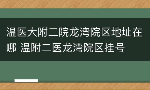 温医大附二院龙湾院区地址在哪 温附二医龙湾院区挂号