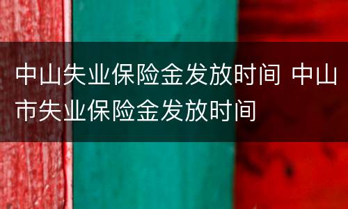中山失业保险金发放时间 中山市失业保险金发放时间
