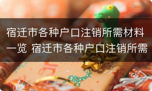 宿迁市各种户口注销所需材料一览 宿迁市各种户口注销所需材料一览表查询