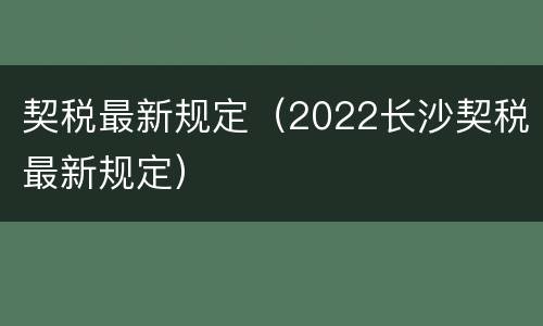 契税最新规定（2022长沙契税最新规定）