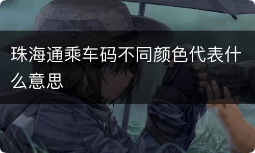 珠海通乘车码不同颜色代表什么意思