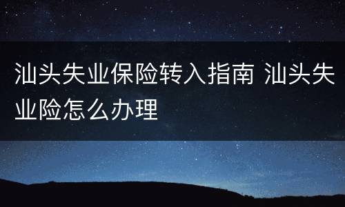 汕头失业保险转入指南 汕头失业险怎么办理