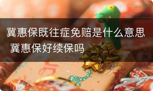 冀惠保既往症免赔是什么意思 冀惠保好续保吗