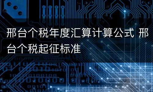 邢台个税年度汇算计算公式 邢台个税起征标准