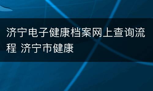 济宁电子健康档案网上查询流程 济宁市健康