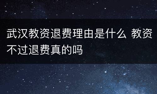 武汉教资退费理由是什么 教资不过退费真的吗
