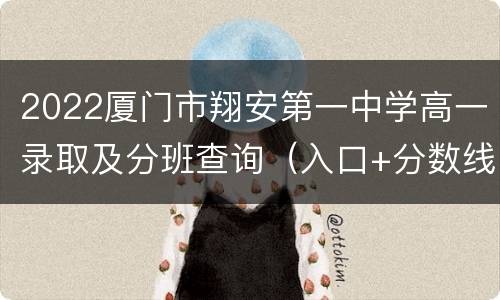 2022厦门市翔安第一中学高一录取及分班查询（入口+分数线）