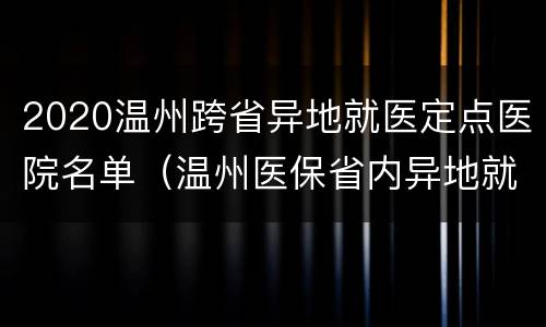 2020温州跨省异地就医定点医院名单（温州医保省内异地就医）