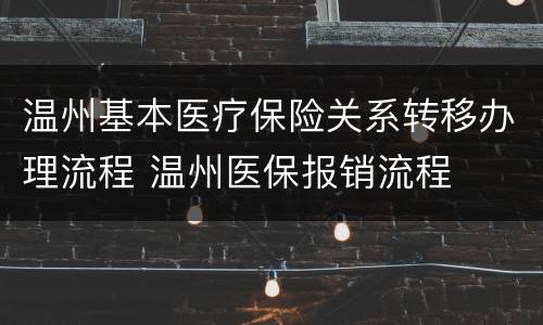 温州基本医疗保险关系转移办理流程 温州医保报销流程