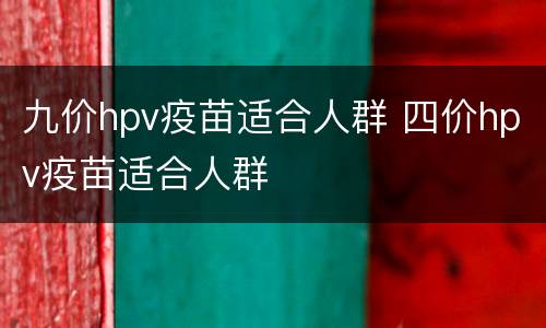 九价hpv疫苗适合人群 四价hpv疫苗适合人群