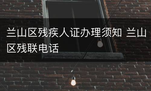 兰山区残疾人证办理须知 兰山区残联电话