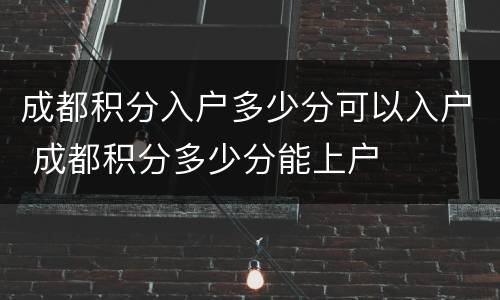 成都积分入户多少分可以入户 成都积分多少分能上户