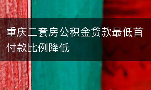 重庆二套房公积金贷款最低首付款比例降低