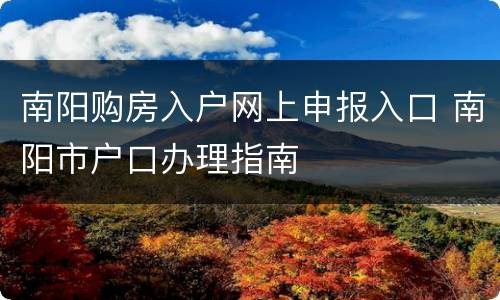 南阳购房入户网上申报入口 南阳市户口办理指南