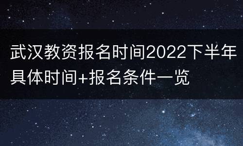 武汉教资报名时间2022下半年具体时间+报名条件一览